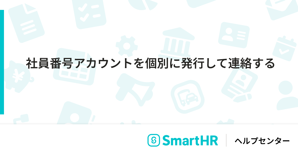社員番号アカウントを個別に発行して連絡する｜SmartHR
