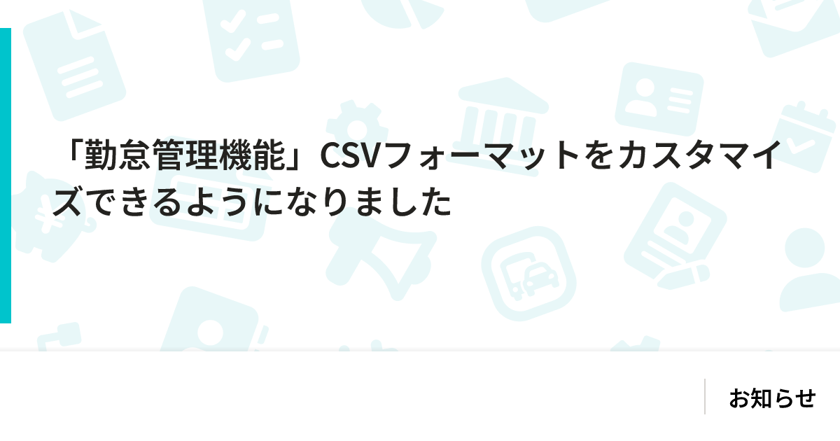 「勤怠管理機能」CSVフォーマットをカスタマイズできるようになりました｜お知らせ｜SmartHR